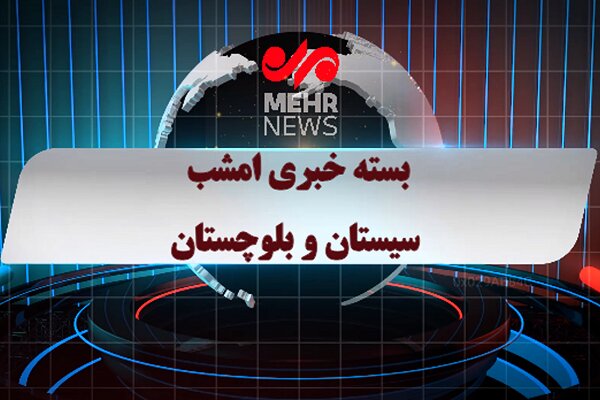 بسته خبری ۶ اردیبهشت ۱۴۰۵ استان سیستان و بلوچستان